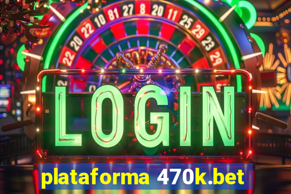 plataforma 470k.bet